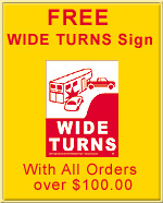 FREE WIDE-TURN Signs with All Orders over $100.00